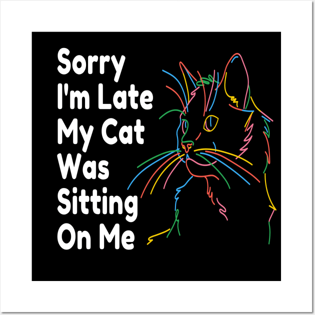 Sorry Im Late My Cat Was Sitting On Me Wall Art by raeex
